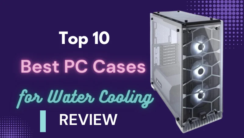 Best PC Cases for Water Cooling