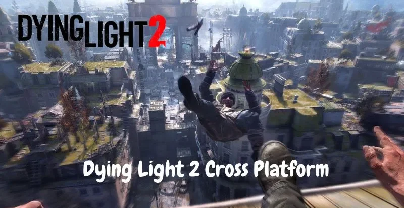 Dying Light 2 Cross Platform