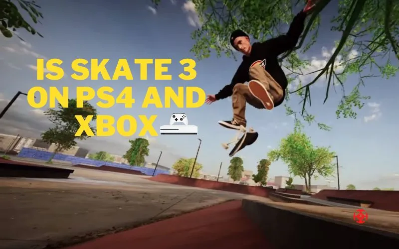 Is Skate 3 On PS4 and Xbox